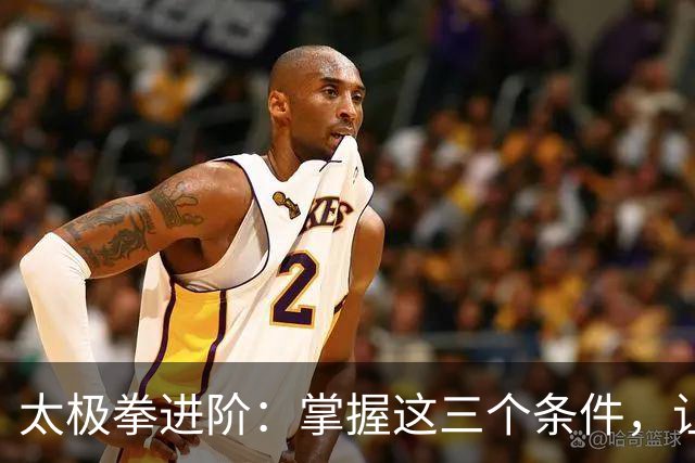 太极拳进阶：掌握这三个条件，让你“悟”性大增，拳艺突飞猛进